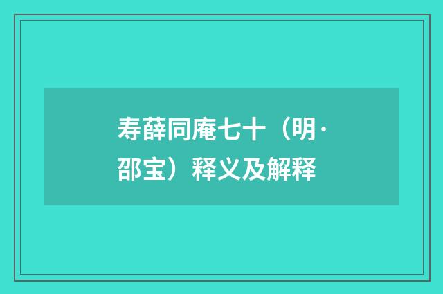 寿薛同庵七十（明·邵宝）释义及解释