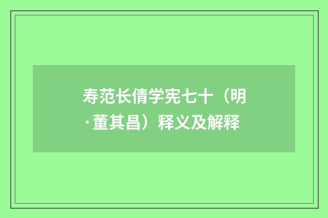 寿范长倩学宪七十（明·董其昌）释义及解释