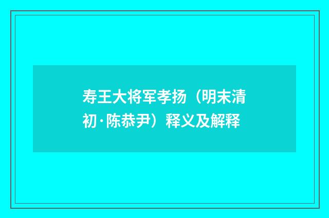寿王大将军孝扬（明末清初·陈恭尹）释义及解释