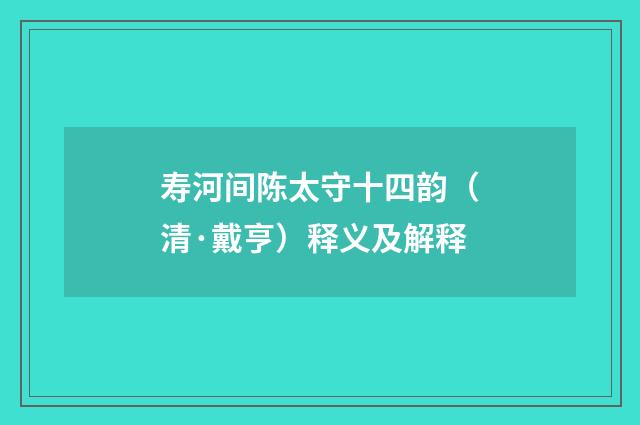 寿河间陈太守十四韵（清·戴亨）释义及解释