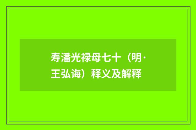 寿潘光禄母七十（明·王弘诲）释义及解释