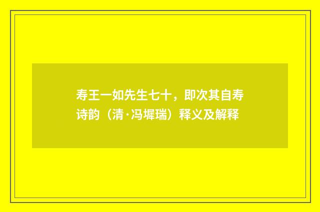 寿王一如先生七十，即次其自寿诗韵（清·冯墀瑞）释义及解释