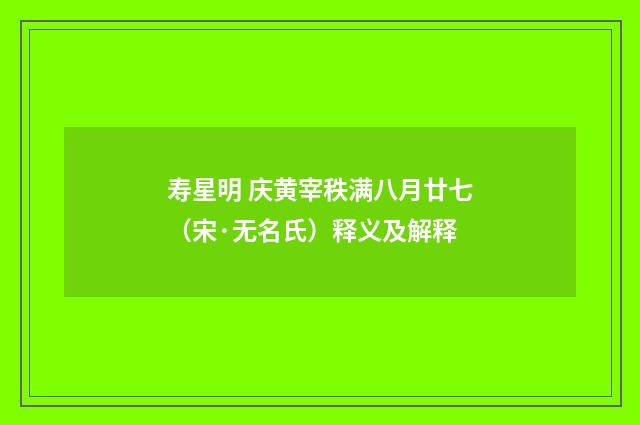 寿星明 庆黄宰秩满八月廿七（宋·无名氏）释义及解释