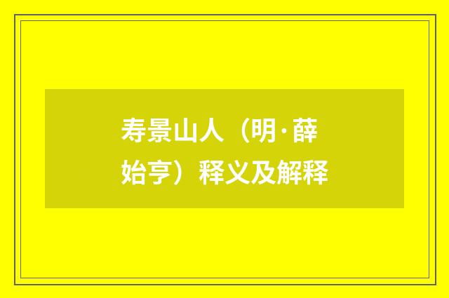寿景山人（明·薛始亨）释义及解释