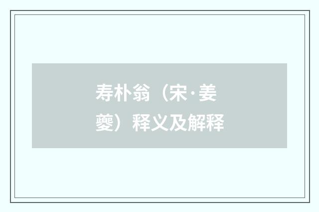 寿朴翁（宋·姜夔）释义及解释