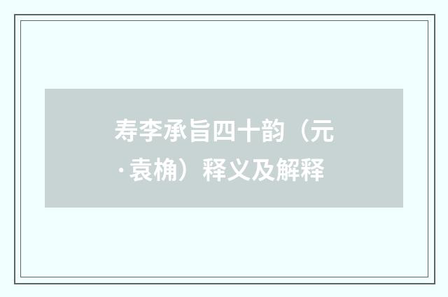 寿李承旨四十韵（元·袁桷）释义及解释