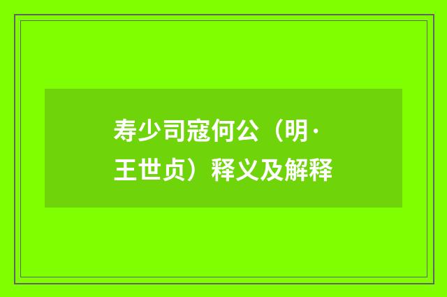 寿少司寇何公（明·王世贞）释义及解释