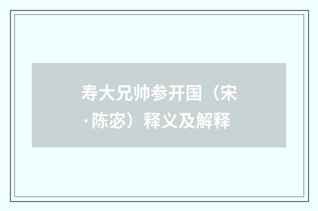 寿大兄帅参开国（宋·陈宓）释义及解释