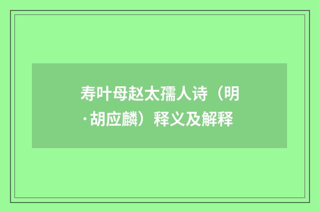 寿叶母赵太孺人诗（明·胡应麟）释义及解释