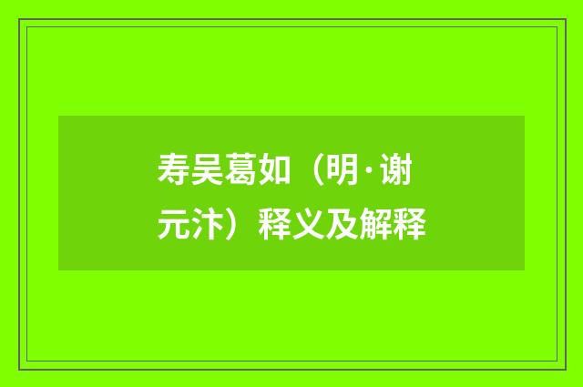 寿吴葛如（明·谢元汴）释义及解释
