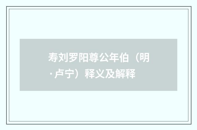 寿刘罗阳尊公年伯（明·卢宁）释义及解释