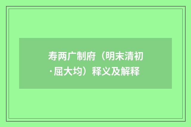 寿两广制府（明末清初·屈大均）释义及解释