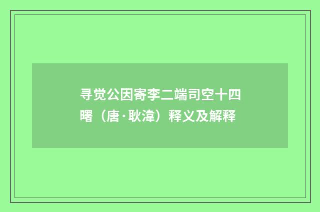 寻觉公因寄李二端司空十四曙（唐·耿湋）释义及解释