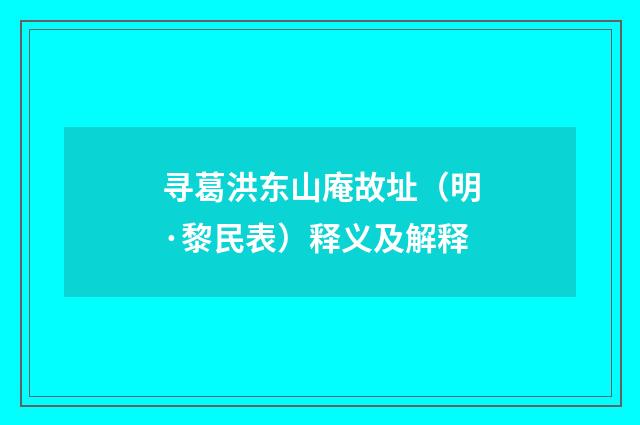 寻葛洪东山庵故址（明·黎民表）释义及解释