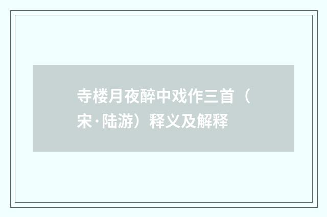 寺楼月夜醉中戏作三首（宋·陆游）释义及解释