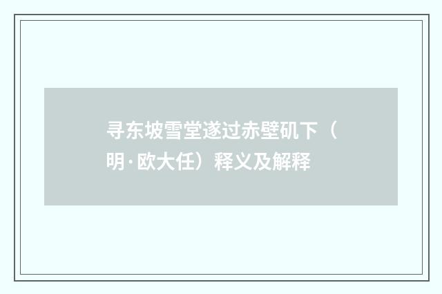 寻东坡雪堂遂过赤壁矶下（明·欧大任）释义及解释