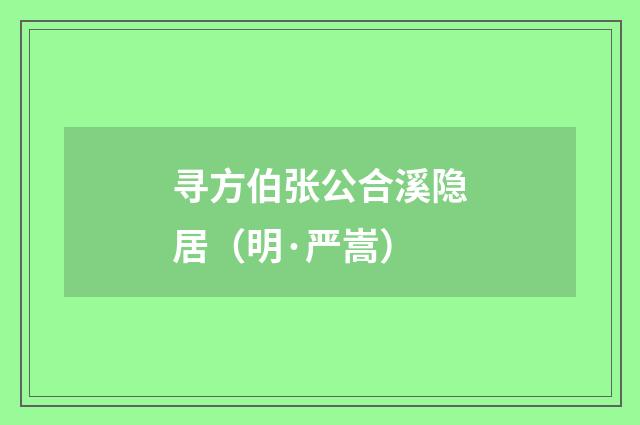 寻方伯张公合溪隐居（明·严嵩）释义及解释