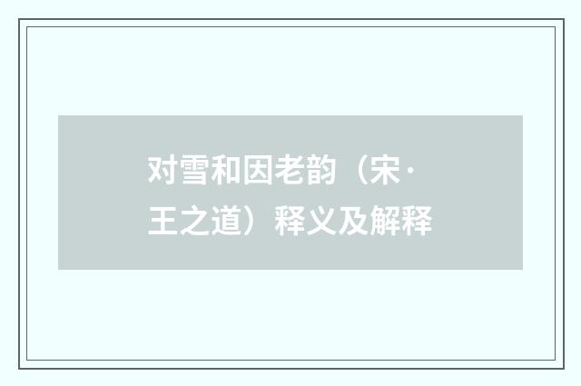 对雪和因老韵（宋·王之道）释义及解释