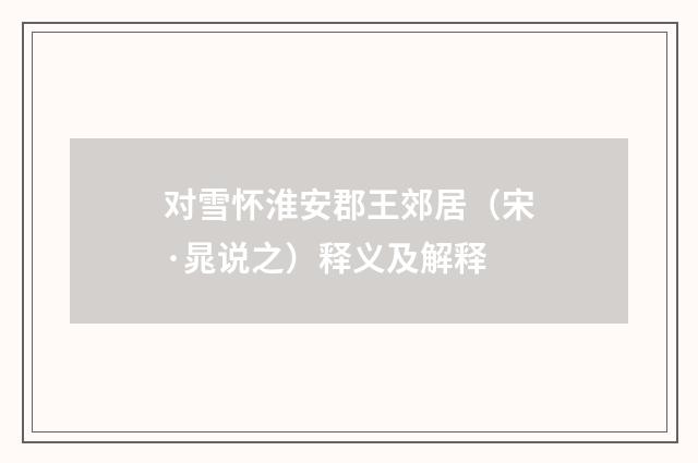 对雪怀淮安郡王郊居（宋·晁说之）释义及解释