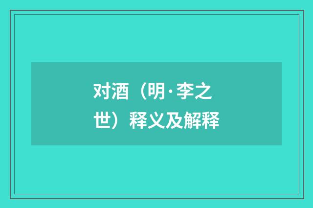 对酒（明·李之世）释义及解释