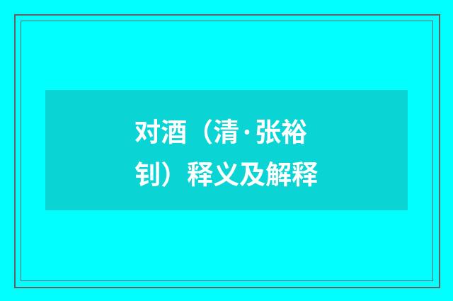 对酒（清·张裕钊）释义及解释