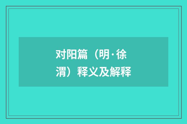 对阳篇（明·徐渭）释义及解释