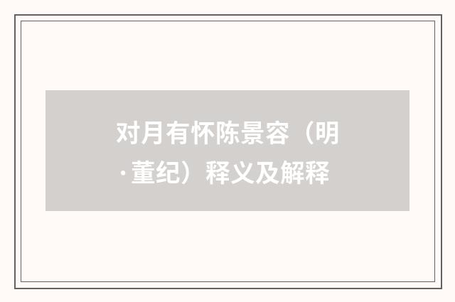 对月有怀陈景容（明·董纪）释义及解释