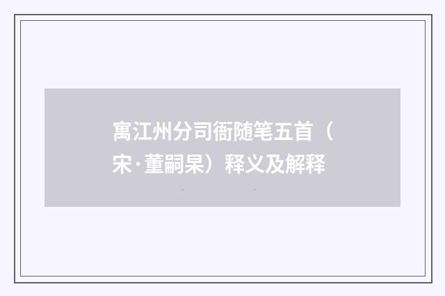 寓江州分司衙随笔五首（宋·董嗣杲）释义及解释