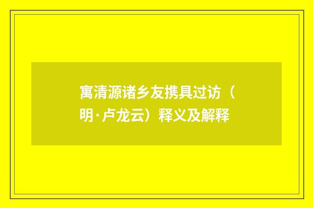 寓清源诸乡友携具过访（明·卢龙云）释义及解释