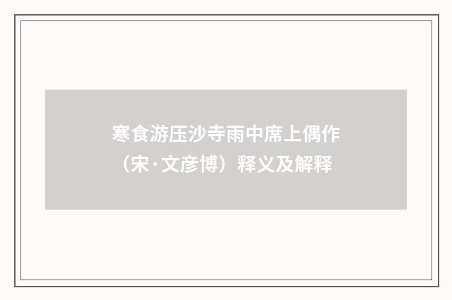 寒食游压沙寺雨中席上偶作（宋·文彦博）释义及解释