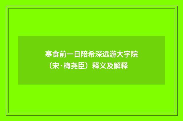 寒食前一日陪希深远游大字院（宋·梅尧臣）释义及解释