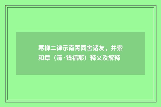 寒柳二律示南菁同舍诸友，并索和章（清·钱福那）释义及解释