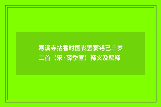 寒溪寺拈香时国丧罢宴锡已三岁二首（宋·薛季宣）释义及解释