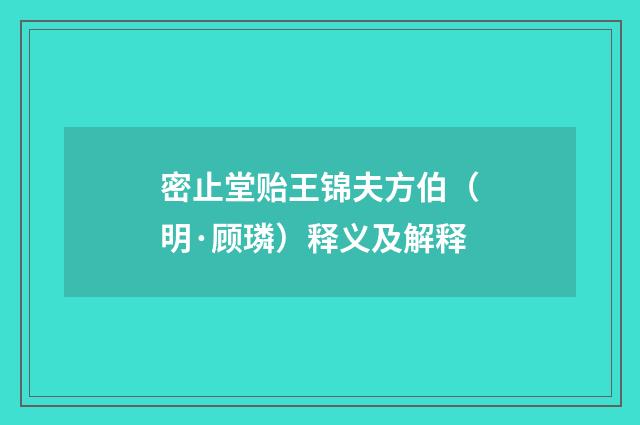 密止堂贻王锦夫方伯（明·顾璘）释义及解释