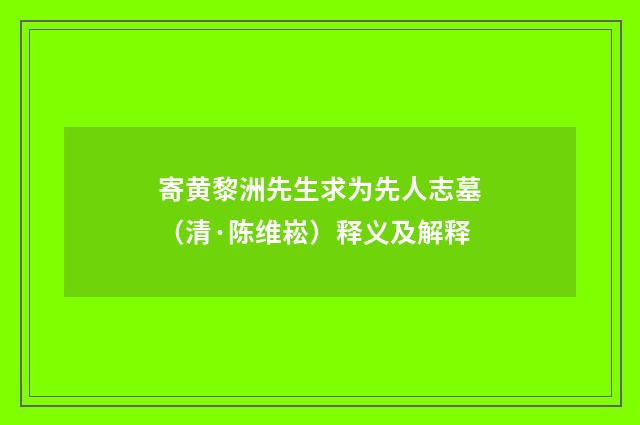 寄黄黎洲先生求为先人志墓（清·陈维崧）释义及解释