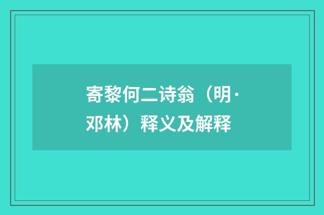 寄黎何二诗翁（明·邓林）释义及解释