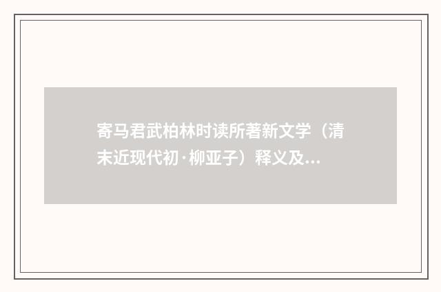 寄马君武柏林时读所著新文学（清末近现代初·柳亚子）释义及解释