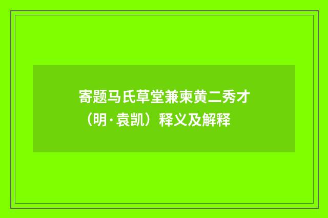 寄题马氏草堂兼柬黄二秀才（明·袁凯）释义及解释