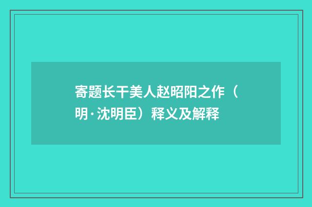 寄题长干美人赵昭阳之作(明·沈明臣)释义及解释