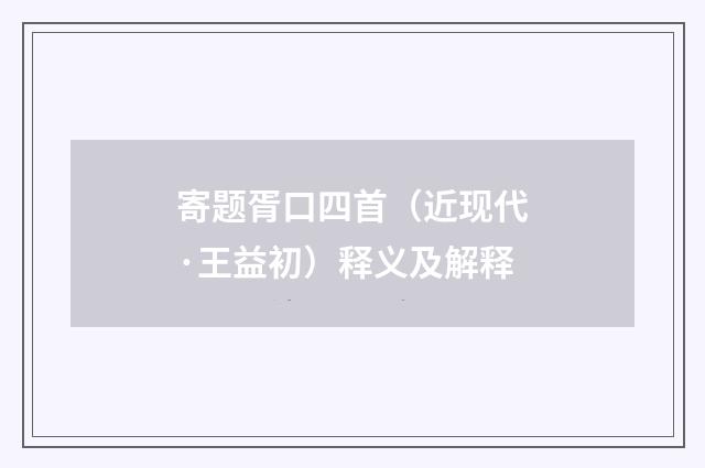 寄题胥口四首（近现代·王益初）释义及解释