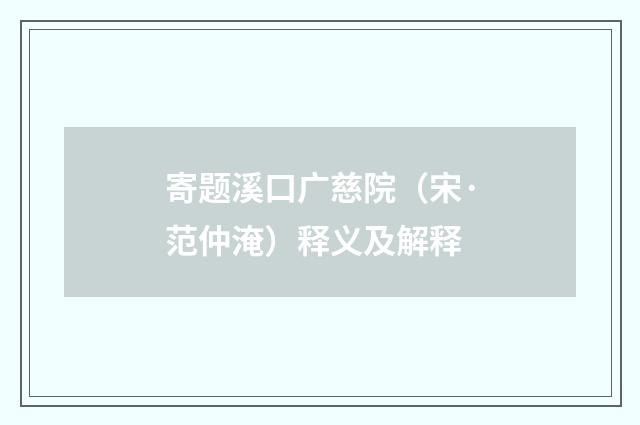 寄题溪口广慈院（宋·范仲淹）释义及解释