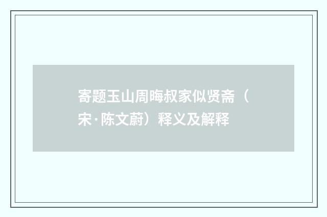 寄题玉山周晦叔家似贤斋（宋·陈文蔚）释义及解释