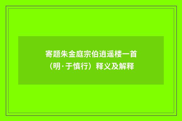 寄题朱金庭宗伯逍遥楼一首（明·于慎行）释义及解释
