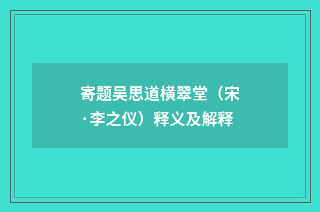 寄题吴思道横翠堂（宋·李之仪）释义及解释