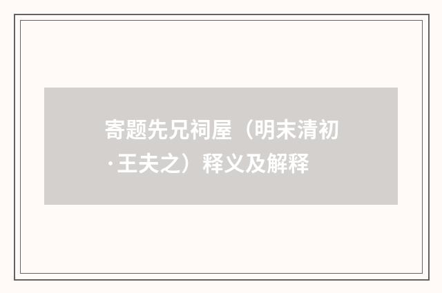 寄题先兄祠屋（明末清初·王夫之）释义及解释