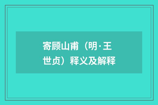 寄顾山甫（明·王世贞）释义及解释