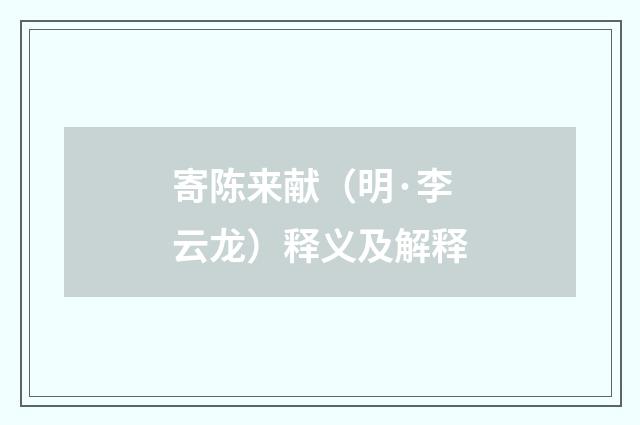 寄陈来献（明·李云龙）释义及解释