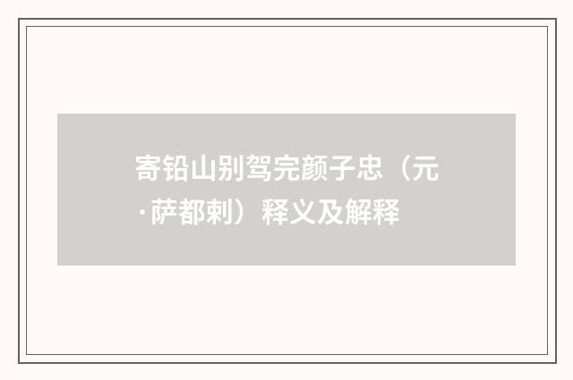 寄铅山别驾完颜子忠（元·萨都剌）释义及解释