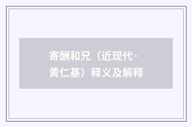 寄酬和兄（近现代·黄仁基）释义及解释