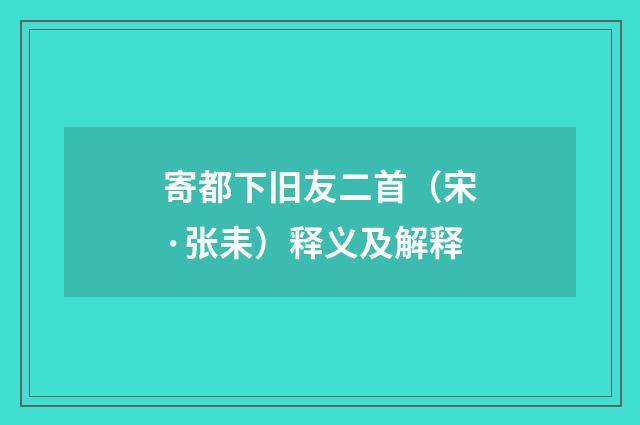 寄都下旧友二首（宋·张耒）释义及解释